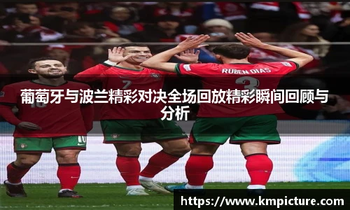 葡萄牙与波兰精彩对决全场回放精彩瞬间回顾与分析